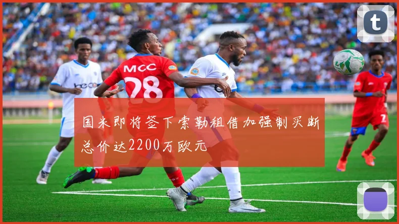 国米即将签下索勒租借加强制买断总价达2200万欧元