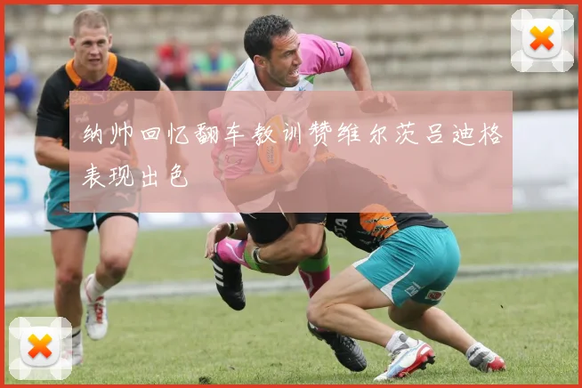 纳帅回忆翻车教训赞维尔茨吕迪格表现出色